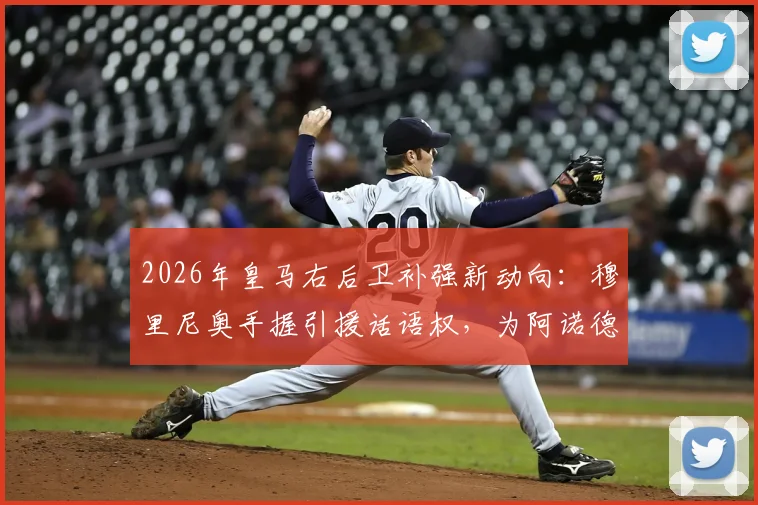 2026年皇马右后卫补强新动向:穆里尼奥手握引援话语权,为阿诺德寻找可靠替补人选解析