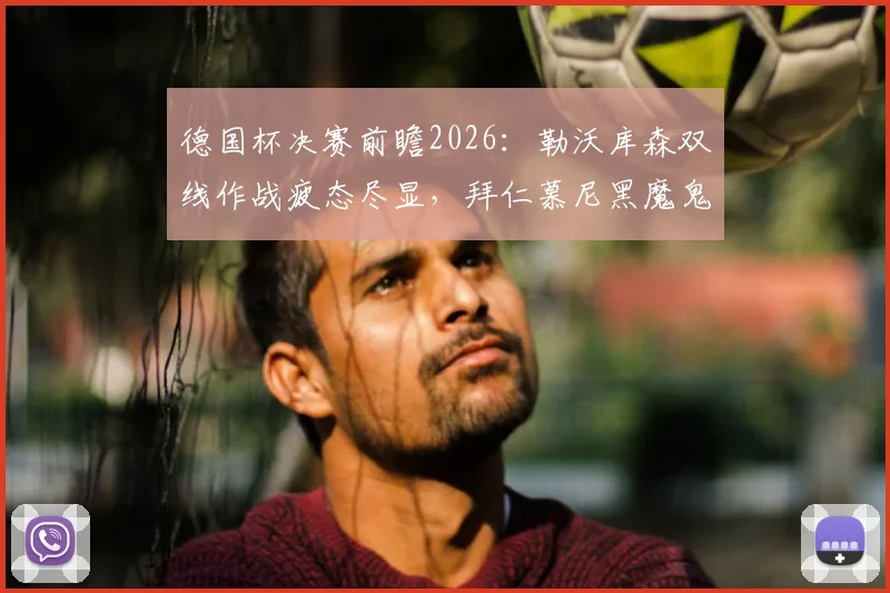 德国杯决赛前瞻2026：勒沃库森双线作战疲态尽显，拜仁慕尼黑魔鬼赛程或成胜负手