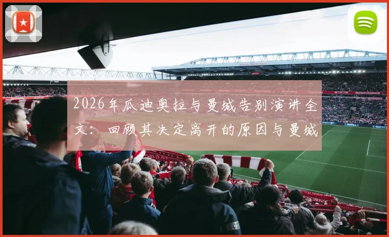 2026年瓜迪奥拉与曼城告别演讲全文:回顾其决定离开的原因与曼城生涯最后时刻的完整记录