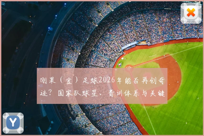 刚果(金)足球2026年能否再创奇迹?国家队球星、青训体系与关键比赛全面解读