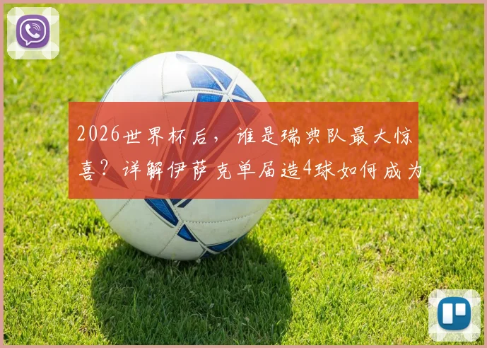 2026世界杯后,谁是瑞典队最大惊喜?详解伊萨克单届造4球如何成为北欧孤星,附瑞典足球崛起策略分析
