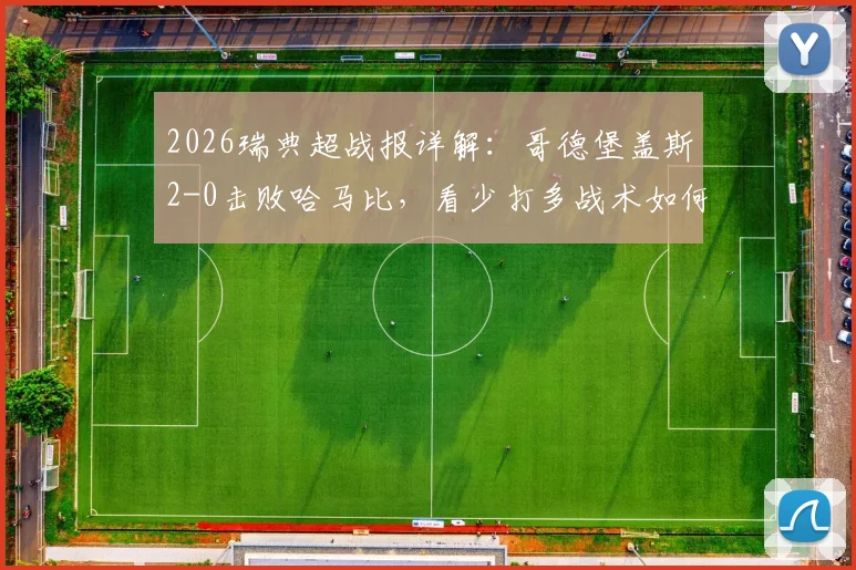 2026瑞典超战报详解：哥德堡盖斯2-0击败哈马比，看少打多战术如何奏效