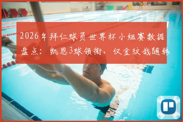 2026年拜仁球员世界杯小组赛数据盘点:凯恩3球领衔,仅金玟哉随韩国队出局,球员表现与国家队命运如何关联?